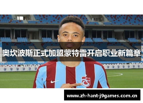 奥坎波斯正式加盟蒙特雷开启职业新篇章 奥坎波斯正式加盟蒙特雷开启职业新篇章