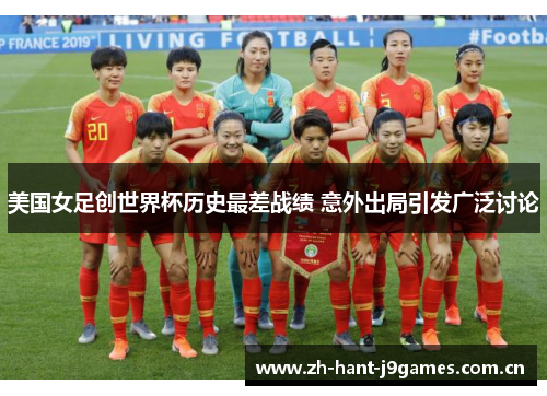 美国女足创世界杯历史最差战绩 意外出局引发广泛讨论 美国女足创世界杯历史最差战绩 意外出局引发广泛讨论